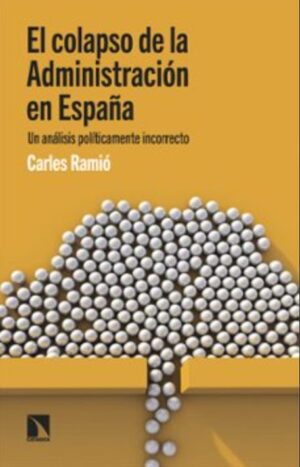 Carles Ramió. El colapso de la administración en España, un análisis políticamente incorrecto.